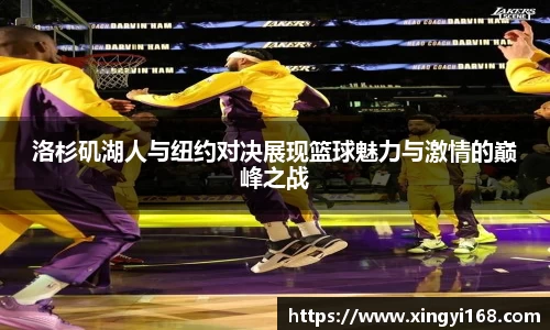 洛杉矶湖人与纽约对决展现篮球魅力与激情的巅峰之战