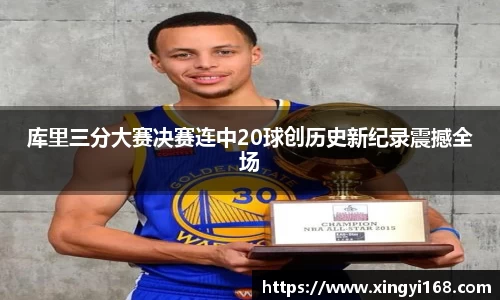 库里三分大赛决赛连中20球创历史新纪录震撼全场