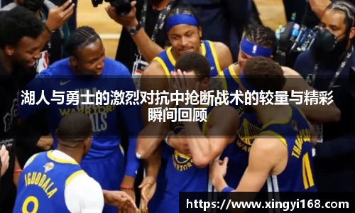 湖人与勇士的激烈对抗中抢断战术的较量与精彩瞬间回顾