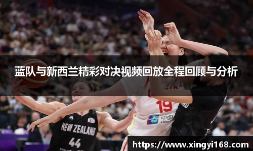 蓝队与新西兰精彩对决视频回放全程回顾与分析