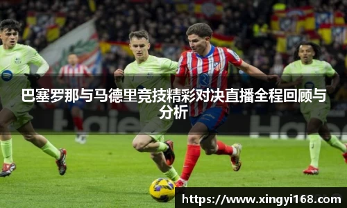 巴塞罗那与马德里竞技精彩对决直播全程回顾与分析