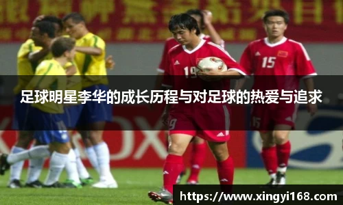 足球明星李华的成长历程与对足球的热爱与追求